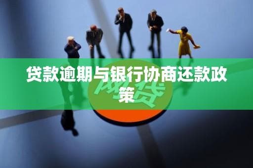 贷款逾期怎么办？与银行协商还款政策全攻略