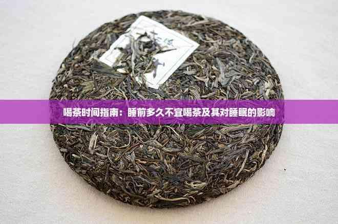 喝茶时间指南：睡前多久不宜喝茶及其对睡眠的影响