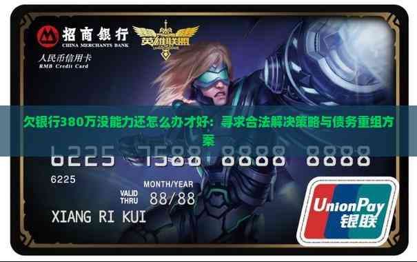 欠银行380万没能力还怎么办：寻求合法解决策略与债务重组方案