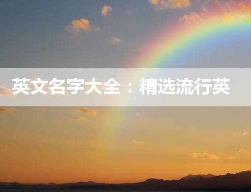 英文名字大全：精选流行英文名字及命名背后的文化意蕴