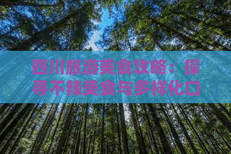 四川旅游美食攻略：探寻不辣美食与多样化口味体验