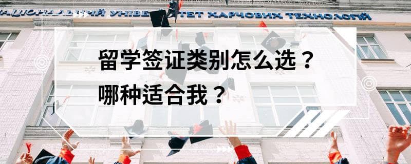 留学签证类别怎么选？哪种适合我？