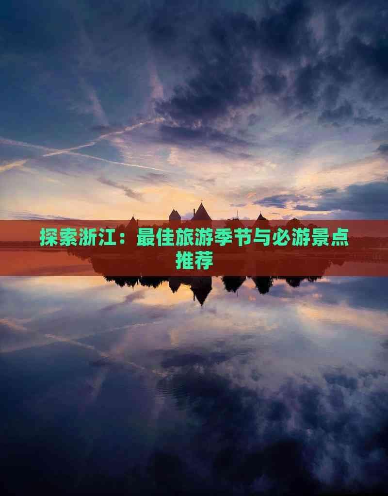 探索浙江：更佳旅游季节与必游景点推荐