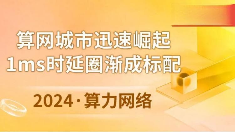 【盘点】算力网络2024：算网城市迅速崛起 1ms时延圈渐成标配