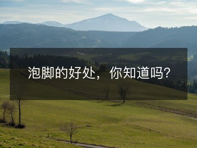 泡脚的好处，你知道吗？