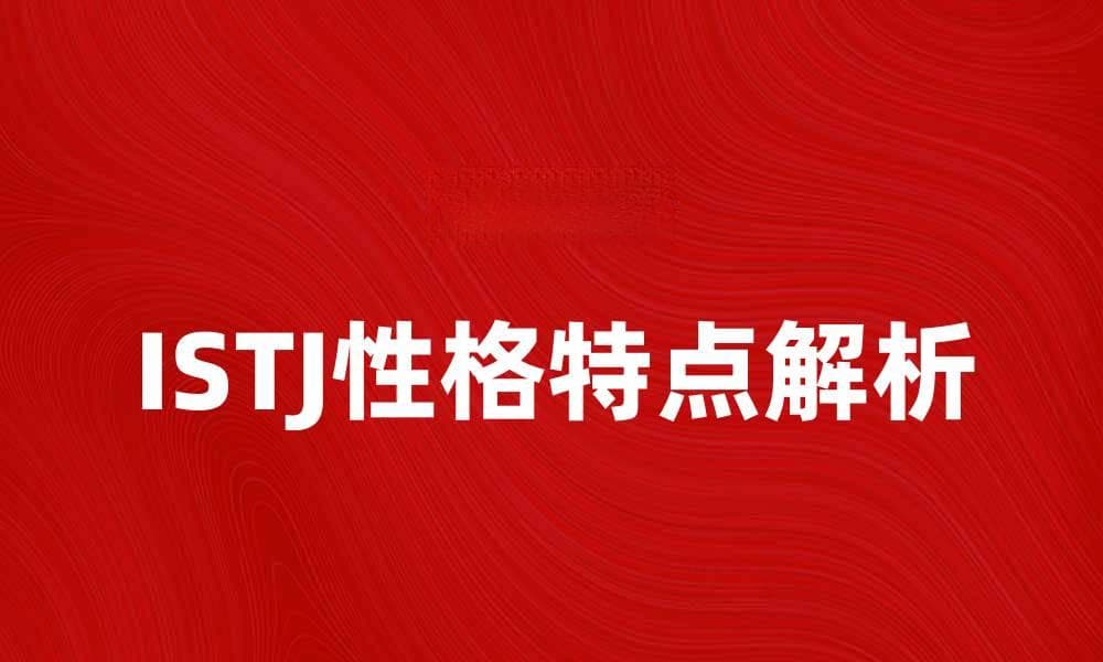 ISTJ性格特点解析：了解你的内在世界与职业优势