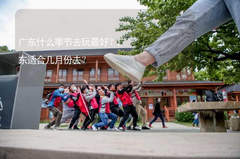 广东春秋游：气候宜人，活动多样