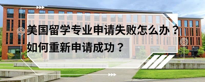 美国留学专业申请失败怎么办？如何重新申请成功？