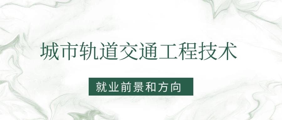 2025城市轨道交通工程技术专业就业前景及方向：好找工作吗？