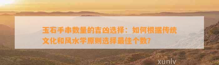 玉石手串数量与尺寸选择指南：传统文化与风水学的智慧