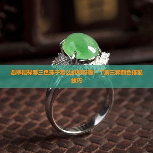 翡翠福禄寿三色珠子怎么排列好看？了解三种颜色搭配技巧