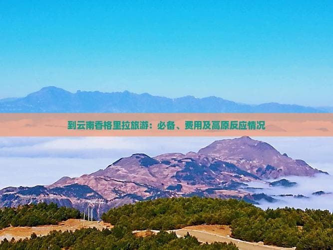 到云南香格里拉旅游：必备、费用及高原反应情况