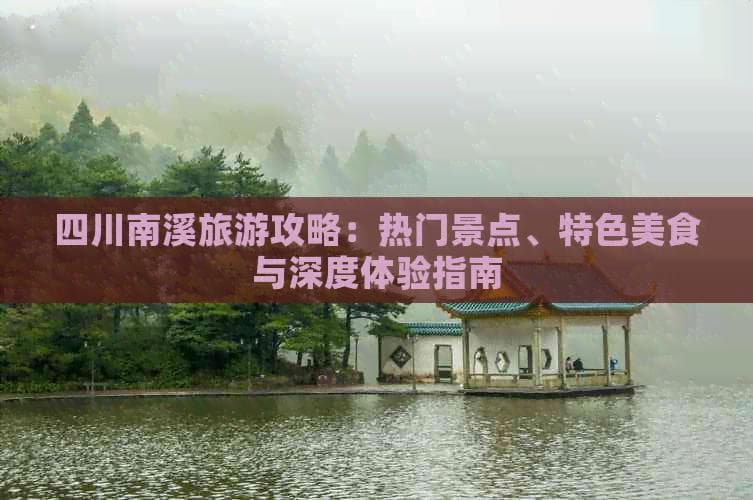 四川南溪旅游攻略：热门景点、特色美食与深度体验指南
