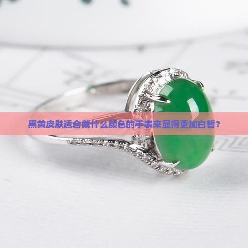 黑黄皮肤适合戴什么颜色的手表来显得更加白皙？