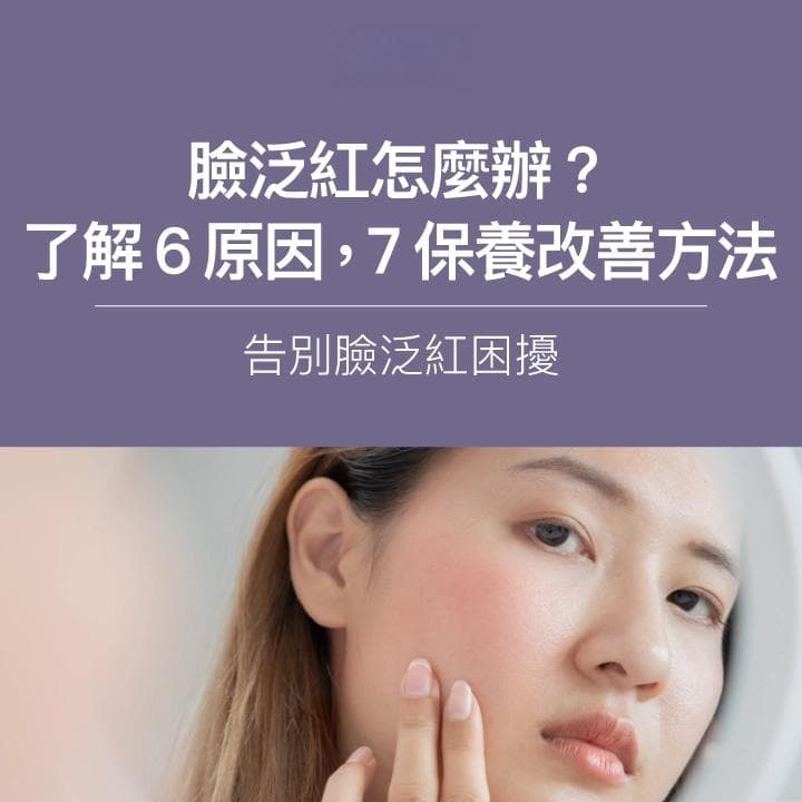 脸部泛红怎么办？6大原因+7大改善方法，告别泛红困扰