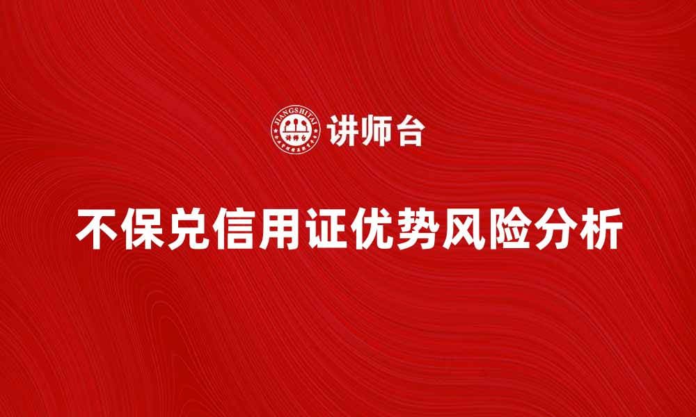 不保兑信用证的优势与风险分析