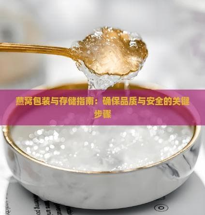 燕窝包装与存储指南：确保品质与安全的关键步骤