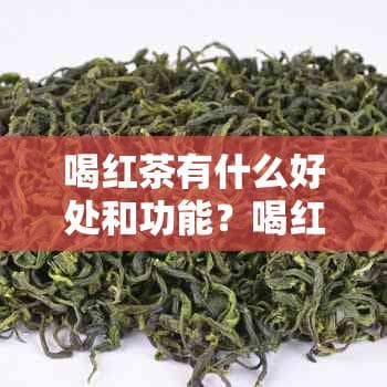 喝红茶有什么好处和功能？喝红茶的作用、好处与坏处是什么？