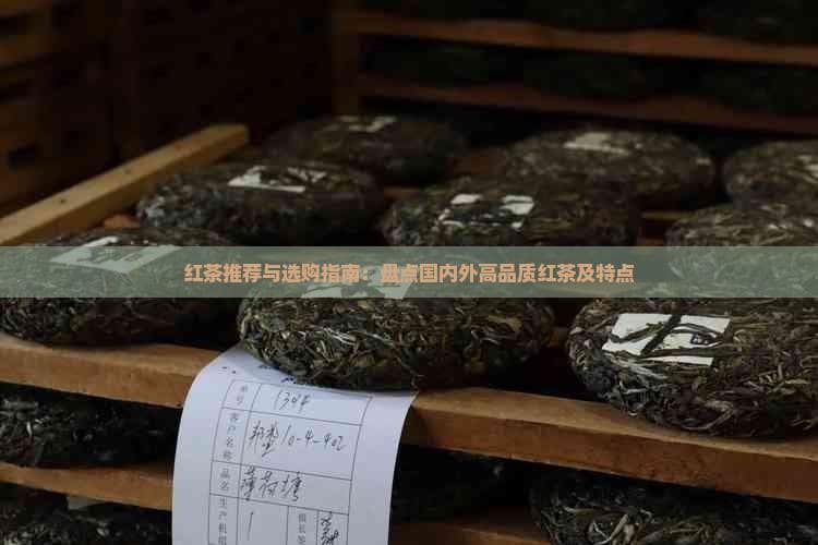 红茶推荐与选购指南：盘点国内外高品质红茶及特点