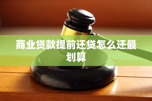 商业贷款提前还贷怎么还最划算