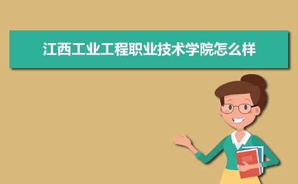 江西工业工程职业技术学院怎么样好不好 附重点专业和校友口碑