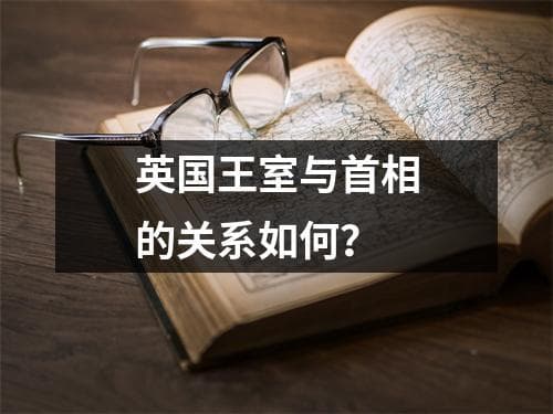 英国王室与首相的关系如何？