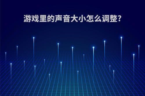 游戏里的声音大小怎么调整？