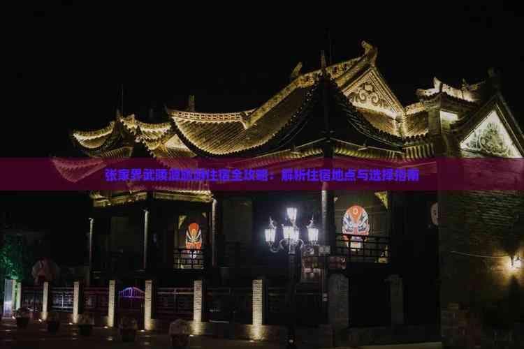 张家界武陵源旅游住宿全攻略：解析住宿地点与选择指南