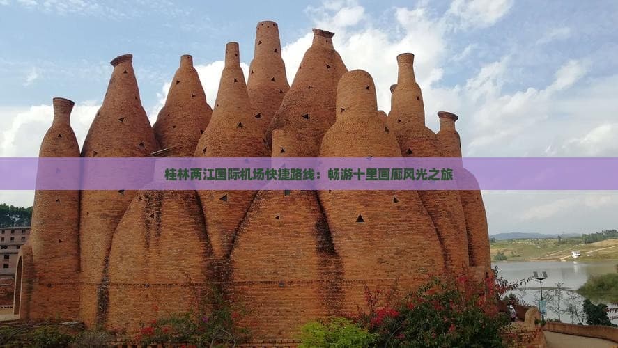 桂林两江国际机场快捷路线：畅游十里画廊风光之旅