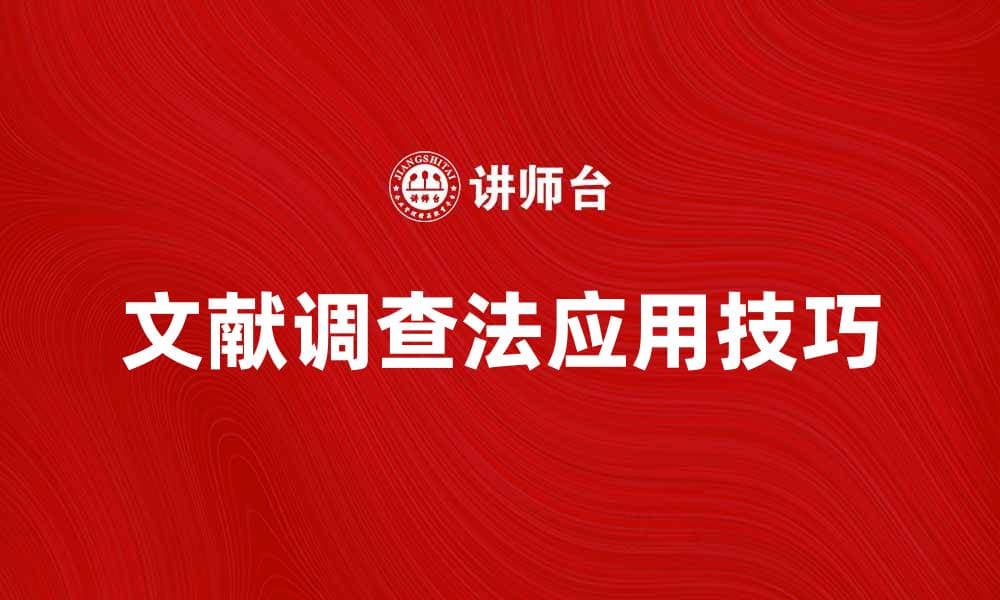 深入了解文献调查法的应用与实践技巧