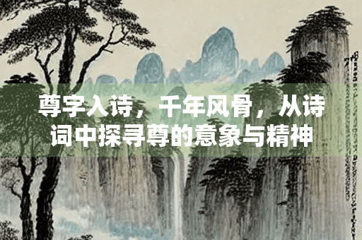 尊字入诗，千年风骨，从诗词中探寻尊的意象与精神