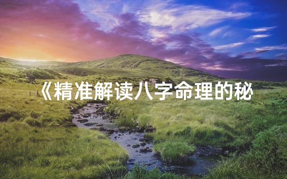 《精准解读八字命理的秘诀指南》