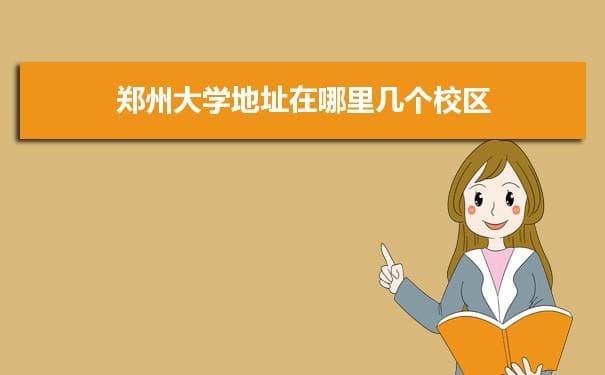 郑州大学地址在哪里？四个校区分布及学校概况