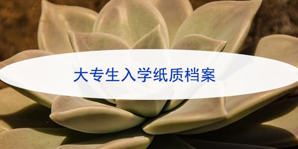 大专生入学纸质档案,如何寻找与保管？