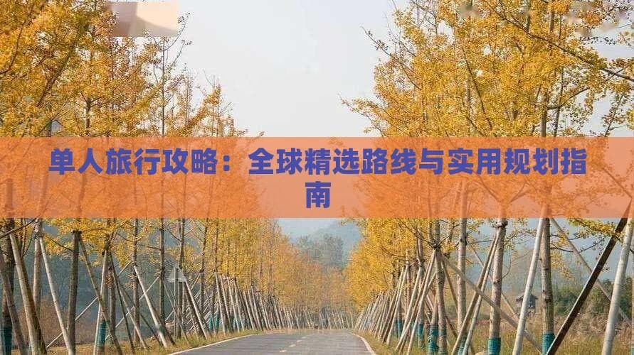 单人旅行攻略：全球精选路线与实用规划指南