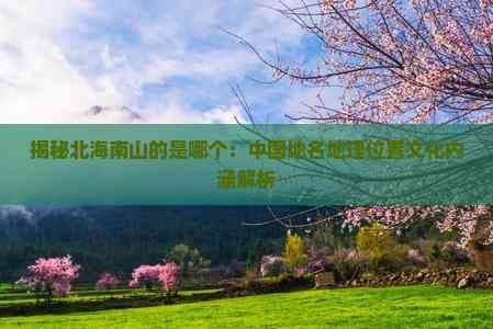 揭秘北海南山：中国地名地理位置文化内涵解析