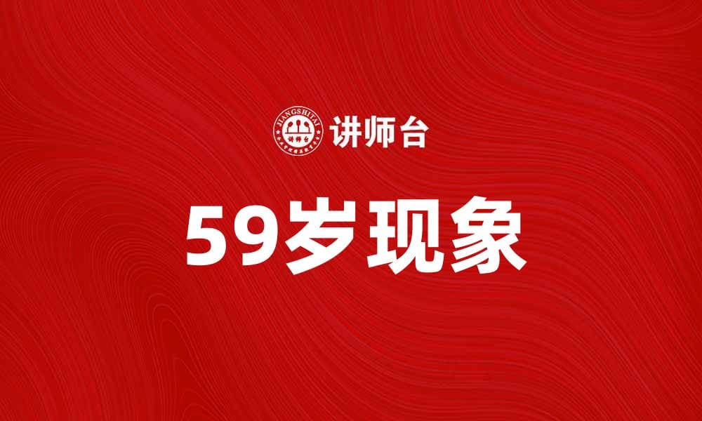 59岁现象：人生转折的关键时刻解析