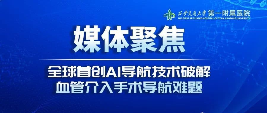媒体聚焦 | 全球首创AI导航技术破解血管介入手术导航难题