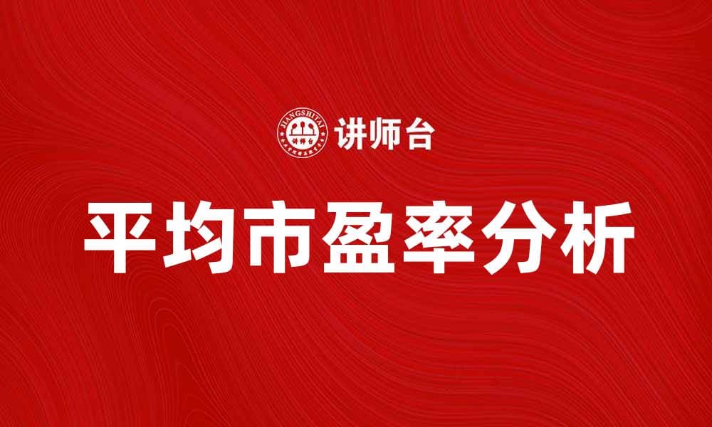 深入分析平均市盈率对投资决策的影响