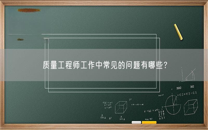 质量工程师工作中常见的问题有哪些？
