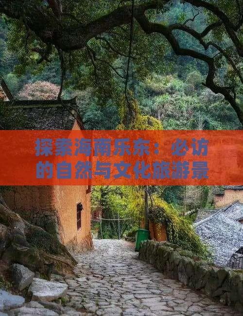 探索海南乐东：必访的自然与文化旅游景点