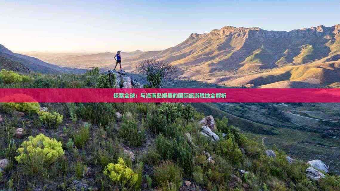 探索全球：与海南岛媲美的国际旅游胜地全解析
