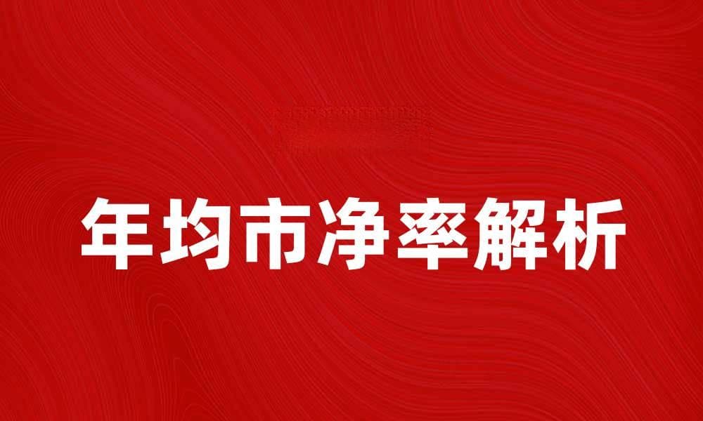 年均市净率解析：投资者必知的市场指标