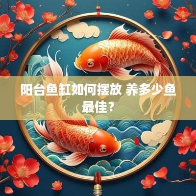 阳台鱼缸如何摆放 养多少鱼最佳？