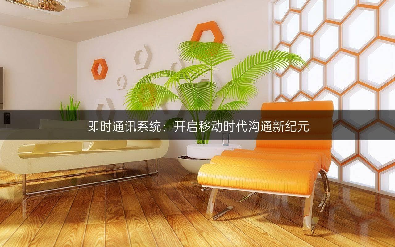 即时通讯系统：开启移动时代沟通新纪元