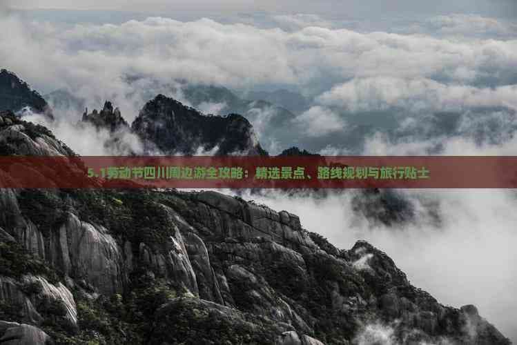 五一四川周边游全攻略：精选景点、路线规划与旅行贴士
