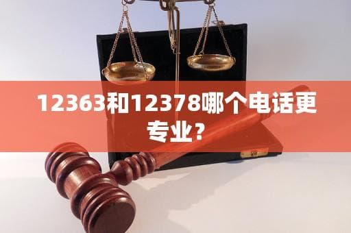 12363和12378哪个电话更专业？