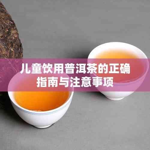 儿童饮用普洱茶的正确指南与注意事项