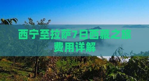 西宁至拉萨7日西藏之旅费用详解