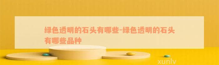 绿色透明的石头有哪些？一文详解其品种与价值
